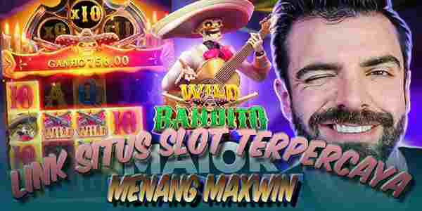 Link Situs Judi Slot Terpercaya Gampang Menang Maxwin Wild Bandito